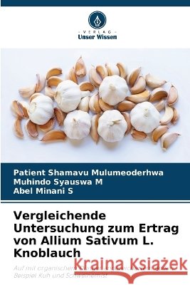 Vergleichende Untersuchung zum Ertrag von Allium Sativum L. Knoblauch Patient Shamavu Mulumeoderhwa Muhindo Syauswa M. Abel Minani S. 9786630407051