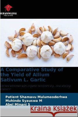 A Comparative Study of the Yield of Allium Sativum L. Garlic Patient Shamavu Mulumeoderhwa Muhindo Syauswa M. Abel Minani S. 9786630409611