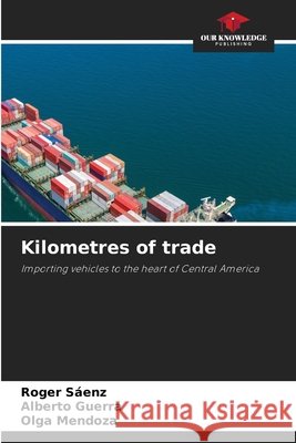 Kilometres of trade Roger S?enz Alberto Guerra Olga Mendoza 9786630414899