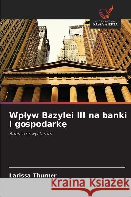 Wplyw Bazylei III na banki i gospodarkę Thurner, Larissa 9786630418965