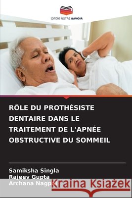 Rôle Du Prothésiste Dentaire Dans Le Traitement de l'Apnée Obstructive Du Sommeil Singla, Samiksha, Gupta, Rajeev, Nagpal, Archana 9786630424065 Editions Notre Savoir