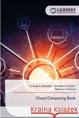 Cloud Computing Book Vishwajit K. Barbudhe Shraddha N. Zanjat Bhavana S. Karmore 9786630424294 LAP Lambert Academic Publishing
