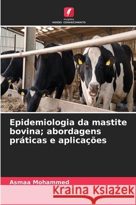 Epidemiologia da mastite bovina; abordagens práticas e aplicações Mohammed, Asmaa 9786630426618