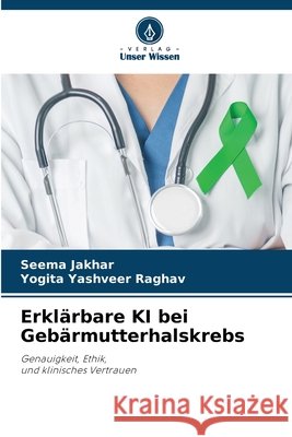 Erkl?rbare KI bei Geb?rmutterhalskrebs Seema Jakhar Yogita Yashveer Raghav 9786630428247