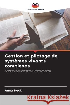 Gestion et pilotage de systèmes vivants complexes Beck, Anna 9786630434675 Editions Notre Savoir