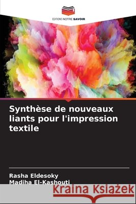 Synthèse de nouveaux liants pour l'impression textile Eldesoky, Rasha, El-Kashouti, Madiha 9786630434705