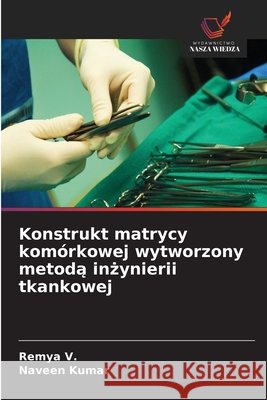 Konstrukt matrycy komórkowej wytworzony metodą inżynierii tkankowej V, Remya, Kumar, Naveen 9786630437072 Wydawnictwo Nasza Wiedza