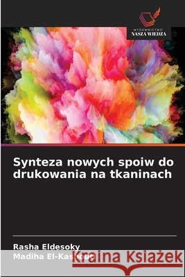 Synteza nowych spoiw do drukowania na tkaninach Eldesoky, Rasha, El-Kashouti, Madiha 9786630439823