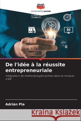 De l'id?e ? la r?ussite entrepreneuriale Adri?n Pla 9786630440584