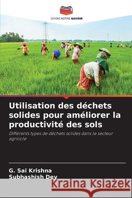 Utilisation des déchets solides pour améliorer la productivité des sols Krishna, G. Sai, Dey, Subhashish 9786630442144 Editions Notre Savoir