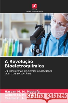 A Revolução Bioeletroquímica M. M. Mustafa, Hassan, M. M. Gebreil, Gebreil, G. a. Kortam, Yasmin 9786630443967