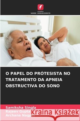 O Papel Do Prótesista No Tratamento Da Apneia Obstructiva Do Sono Singla, Samiksha, Gupta, Rajeev, Nagpal, Archana 9786630444544 Edicoes Nosso Conhecimento