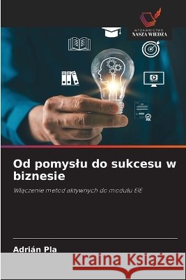 Od pomyslu do sukcesu w biznesie Adri?n Pla 9786630445701