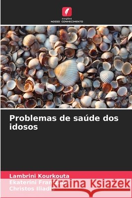 Problemas de sa?de dos idosos Lambrini Kourkouta Ekaterini Frantzana Christos Iliadis 9786630448689