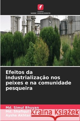 Efeitos da industrializa??o nos peixes e na comunidade pesqueira MD Simul Bhuyan MD Shafiqul Islam Aysha Akhtar 9786630448948