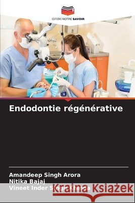 Endodontie r?g?n?rative Amandeep Singh Arora Nitika Bajaj Vineet Inder Singh Khinda 9786630456653