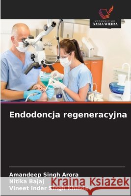 Endodoncja regeneracyjna Amandeep Singh Arora Nitika Bajaj Vineet Inder Singh Khinda 9786630461770