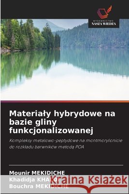 Materialy hybrydowe na bazie gliny funkcjonalizowanej Mekidiche, Mounir, Khaldi, Khadidja, Mekidiche, Bouchra 9786630478884