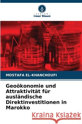 Geoökonomie und Attraktivität für ausländische Direktinvestitionen in Marokko El-Khanchoufi, Mostafa 9786630481853