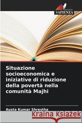Situazione socioeconomica e iniziative di riduzione della povertà nella comunità Majhi Shrestha, Austa Kumar 9786630484625