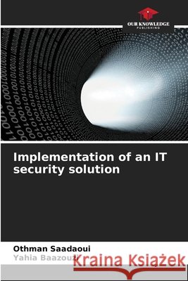 Implementation of an IT security solution Saadaoui, Othman, Baazouzi, Yahia 9786630496659