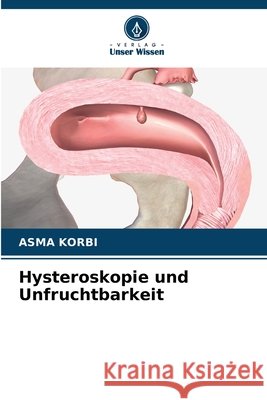 Hysteroskopie und Unfruchtbarkeit Korbi, Asma 9786630497236