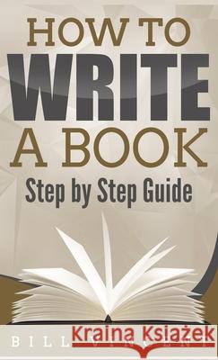 How to Write a Book (Pocket Size): Step by Step Guide Bill Vincent 9786715843965 Rwg Publishing