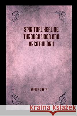 Spiritual Healing Through Yoga and Breathwork Oheta Sophia 9787007791032 OS Pub