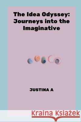 The Idea Odyssey: Journeys into the Imaginative Justina A 9787011929483 Justina a