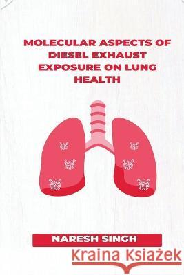Molecular Aspects of Diesel Exhaust Exposure on Lung Health Naresh Singh 9787030264282 Vikatan Publishing Solutions