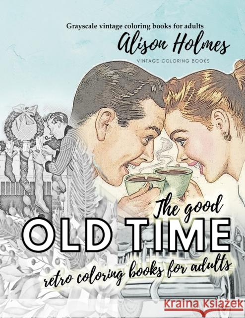 The good OLD TIME retro coloring books for adults - Grayscale vintage coloring books for adults: A retro coloring book about the good old times Alison Holmes 9787070986960 Vibrant Books