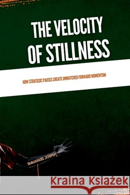 The Velocity of Stillness, How Strategic Pauses Create Unmatched Forward Momentum Emmanuel Joseph 9787111390411 Emmanuel Joseph