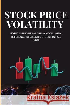 Stock Price Volatility and Forecasting Using Arima Model with Reference to Selected Stocks in Nse, India Subashini R 9787229880385 Subashini R