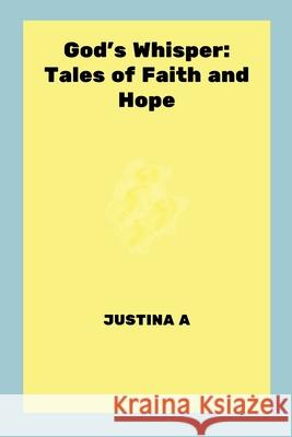 God's Whisper: Tales of Faith and Hope Justina A 9787239768888 Justina a