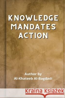 Iqtidaa-ul-'Ilm al-'Amal - Knowledge Mandates Action Abu Bakr Ahmad 9787253560130