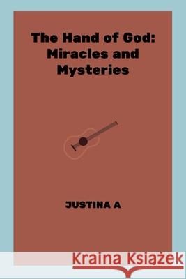 The Hand of God: Miracles and Mysteries Justina A 9787261978200 Justina a