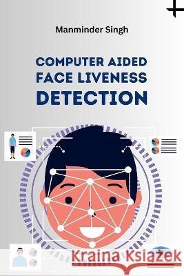 Computer Aided Face Liveness Detection Manminder Singh   9787271485828 Meem Publishers