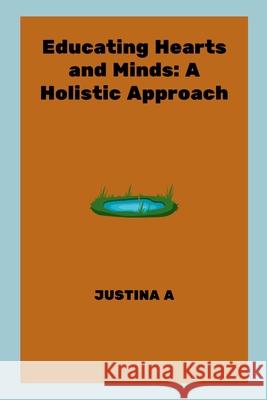 Educating Hearts and Minds: A Holistic Approach Justina A 9787280407682 Justina a