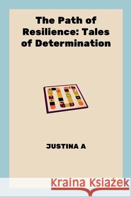The Path of Resilience: Tales of Determination Justina A 9787296633006 Justina a