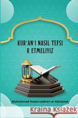 Kur'an'ı Nasıl Tefsir Etmeliyiz Muhammad Naasiruddeen Al-Albaanee   9787356920459 Muhammad Naasiruddeen Al-Albaanee