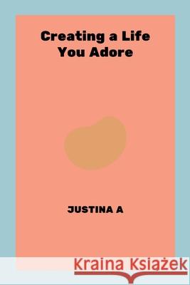 Creating a Life You Adore Justina A 9787361309874 Justina a