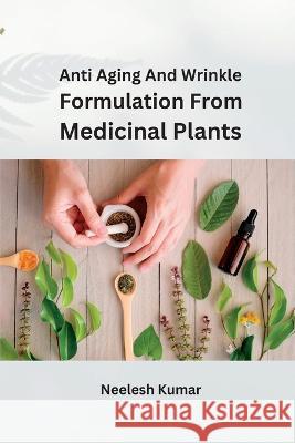 Anti Aging and Wrinkle Formulation from Medicinal Plants Neelesh Kumar   9787369552562 Meem Publishers