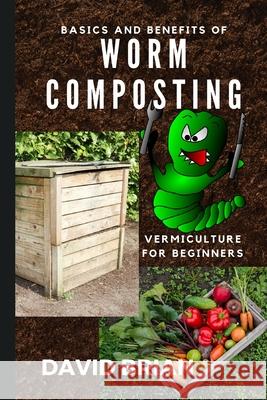 Basics and Benefits of Worm Composting: How to Start With Vermiculture David Brian 9787406294608