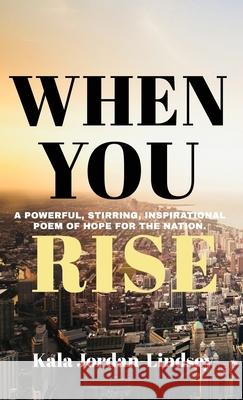 When You Rise: An Inspirational Poem of Hope for The Nation Kala Jordan-Lindsey 9787462441176 Kala Jordan-Lindsey