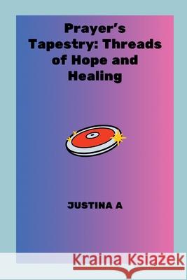 Prayer's Tapestry: Threads of Hope and Healing Justina A 9787482828681 Justina a