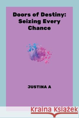 Doors of Destiny: Seizing Every Chance Justina A 9787502243265 Justina a