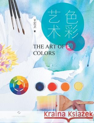 The Art of Color/色彩的艺术 王宏卫 9787547854853 China National Publications Import & Export C