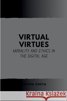 Virtual Virtues: Morality and Ethics in the Digital Age Oheta Sophia 9787558825446 OS Pub