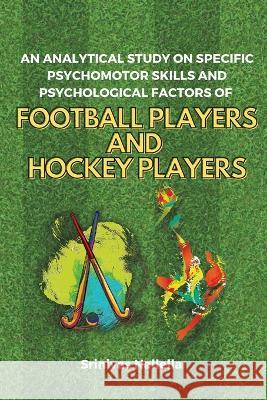 An Analytical Study on Specific Psychomotor Skills and Psychological Factors of Football Players and Hockey Players Srinivas Nallella 9787561143681 Independent Author