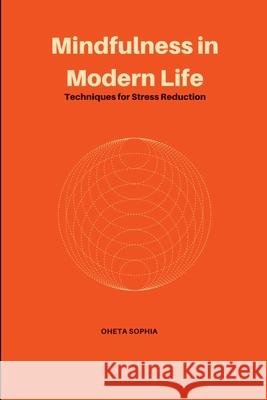 Mindfulness in Modern Life: Techniques for Stress Reduction Oheta Sophia 9787572352461 OS Pub